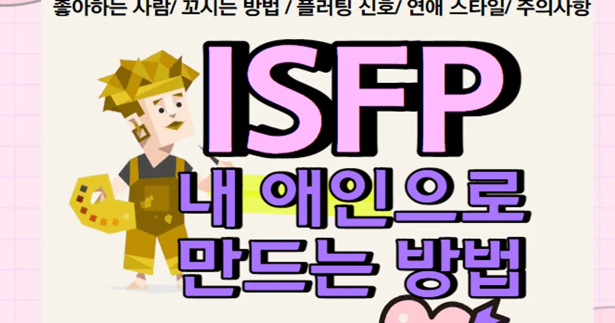 ISFP 무조건 꼬실 수 있는 6단계 총정리(좋아하는 사람, 꼬시는 법, 플러팅, 연애, 주의사항, 선물추천)